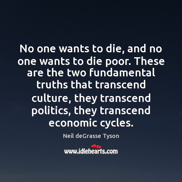No one wants to die, and no one wants to die poor. Neil deGrasse Tyson Picture Quote