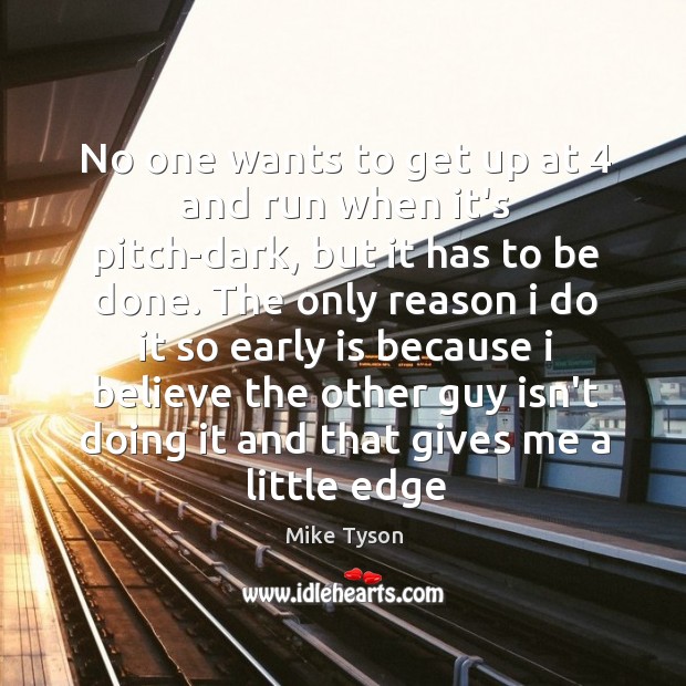 No one wants to get up at 4 and run when it’s pitch-dark, Mike Tyson Picture Quote