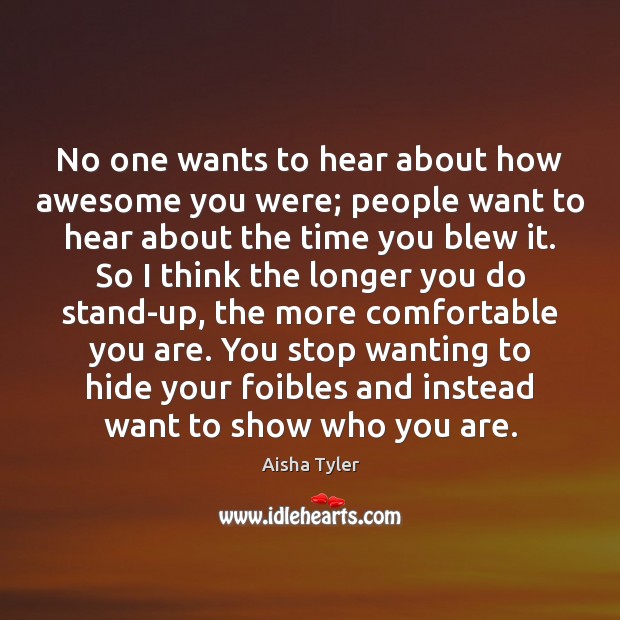 No one wants to hear about how awesome you were; people want Aisha Tyler Picture Quote