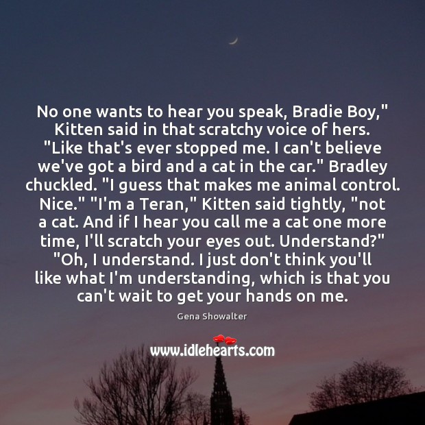 No one wants to hear you speak, Bradie Boy,” Kitten said in Gena Showalter Picture Quote