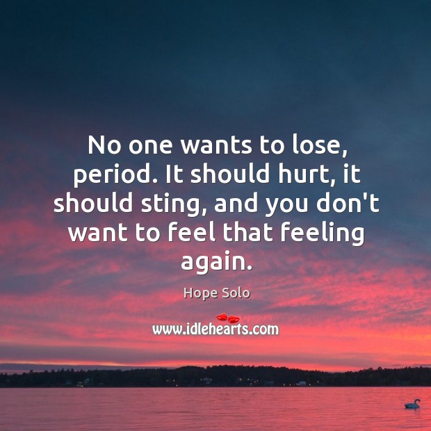 No one wants to lose, period. It should hurt, it should sting, Image