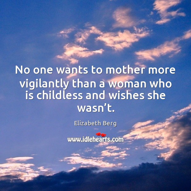 No one wants to mother more vigilantly than a woman who is Elizabeth Berg Picture Quote