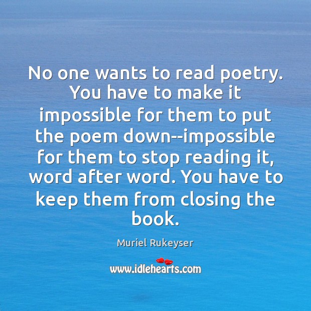 No one wants to read poetry. You have to make it impossible Muriel Rukeyser Picture Quote
