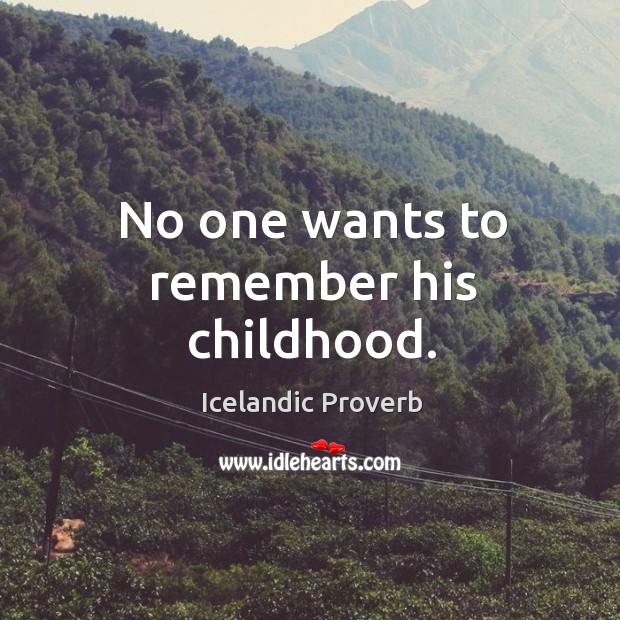 No one wants to remember his childhood. Icelandic Proverbs Image