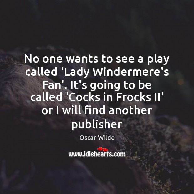 No one wants to see a play called ‘Lady Windermere’s Fan’. It’s Oscar Wilde Picture Quote