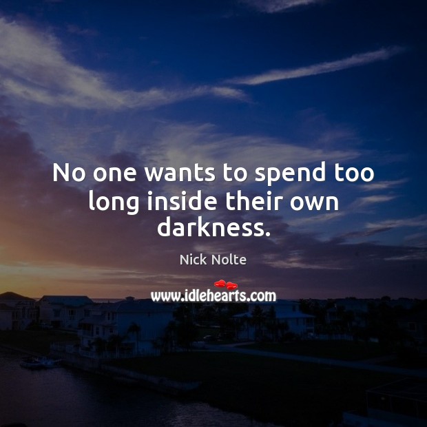 No one wants to spend too long inside their own darkness. Image