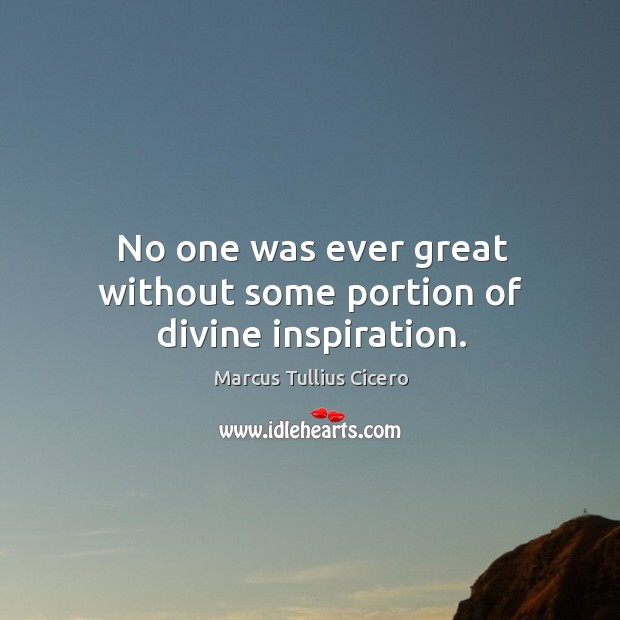 No one was ever great without some portion of divine inspiration. Marcus Tullius Cicero Picture Quote