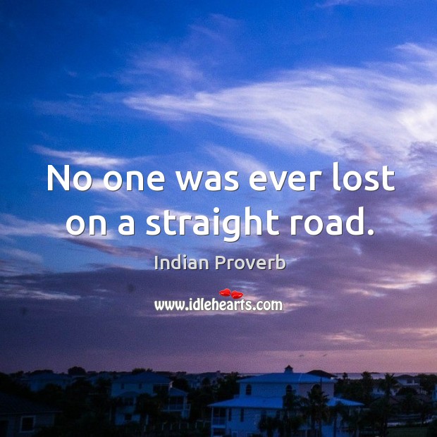 No one was ever lost on a straight road. Indian Proverbs Image