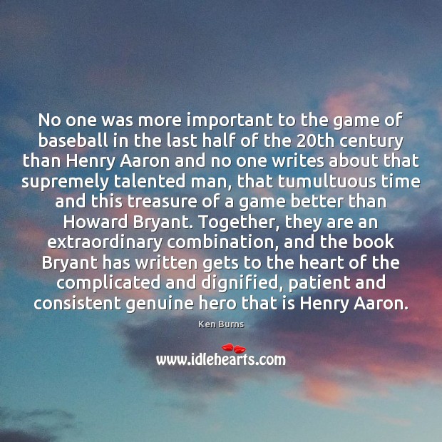 No one was more important to the game of baseball in the Ken Burns Picture Quote