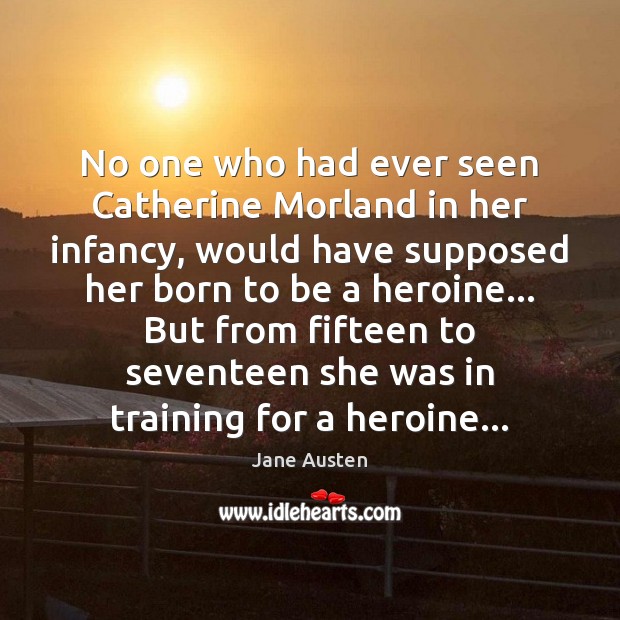 No one who had ever seen Catherine Morland in her infancy, would Jane Austen Picture Quote