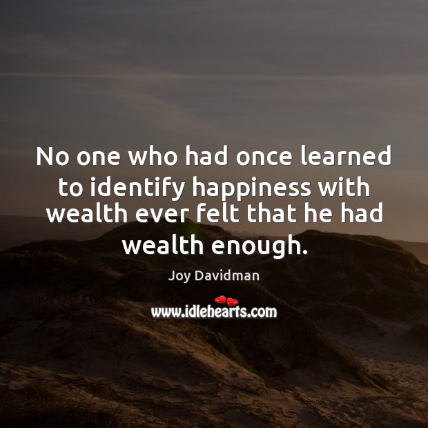 No one who had once learned to identify happiness with wealth ever Joy Davidman Picture Quote
