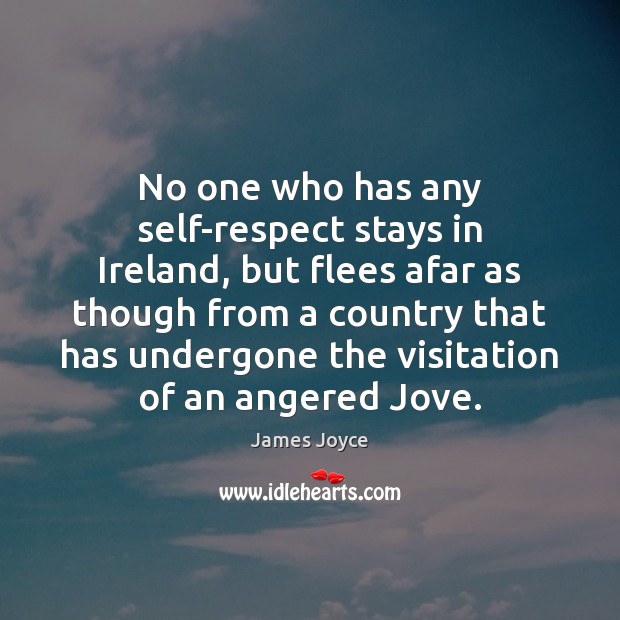 No one who has any self-respect stays in Ireland, but flees afar James Joyce Picture Quote