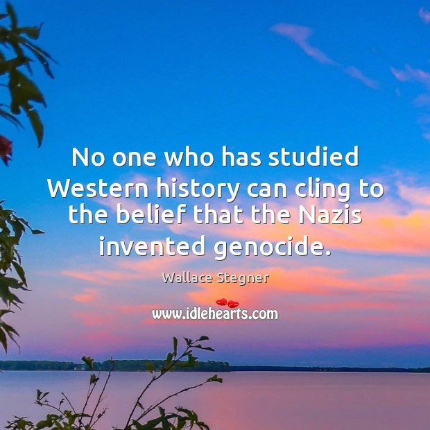No one who has studied Western history can cling to the belief Wallace Stegner Picture Quote