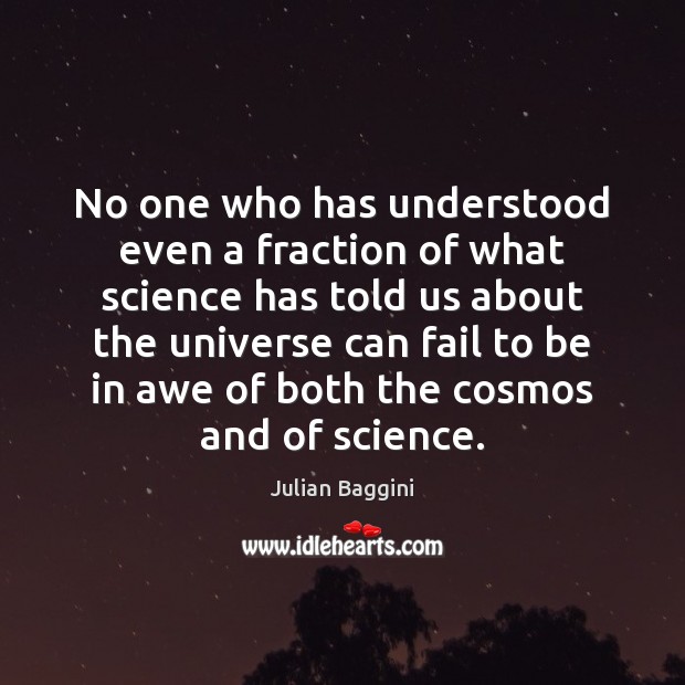 No one who has understood even a fraction of what science has Julian Baggini Picture Quote