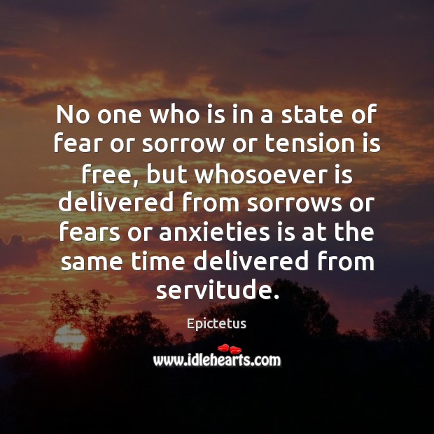 No one who is in a state of fear or sorrow or Epictetus Picture Quote