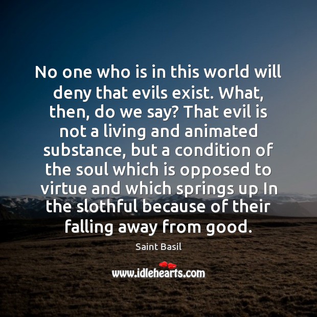 No one who is in this world will deny that evils exist. Saint Basil Picture Quote