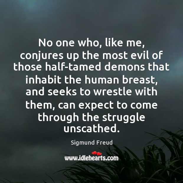 No one who, like me, conjures up the most evil of those Sigmund Freud Picture Quote