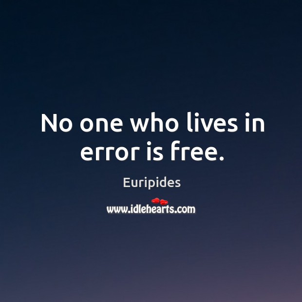 No one who lives in error is free. Euripides Picture Quote
