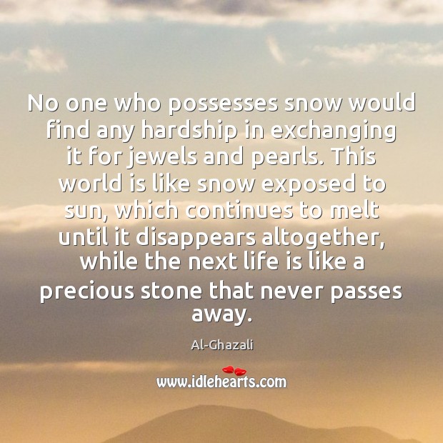 No one who possesses snow would find any hardship in exchanging it Al-Ghazali Picture Quote