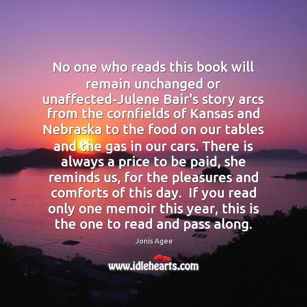 No one who reads this book will remain unchanged or unaffected-Julene Bair’s Jonis Agee Picture Quote