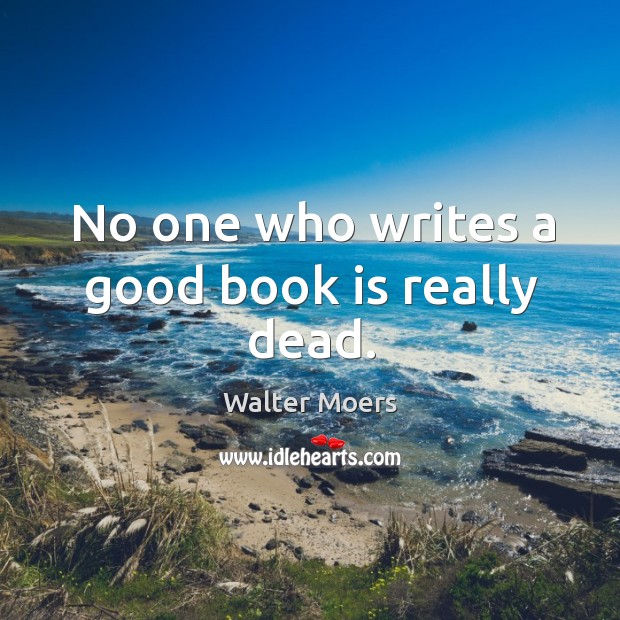 No one who writes a good book is really dead. Walter Moers Picture Quote