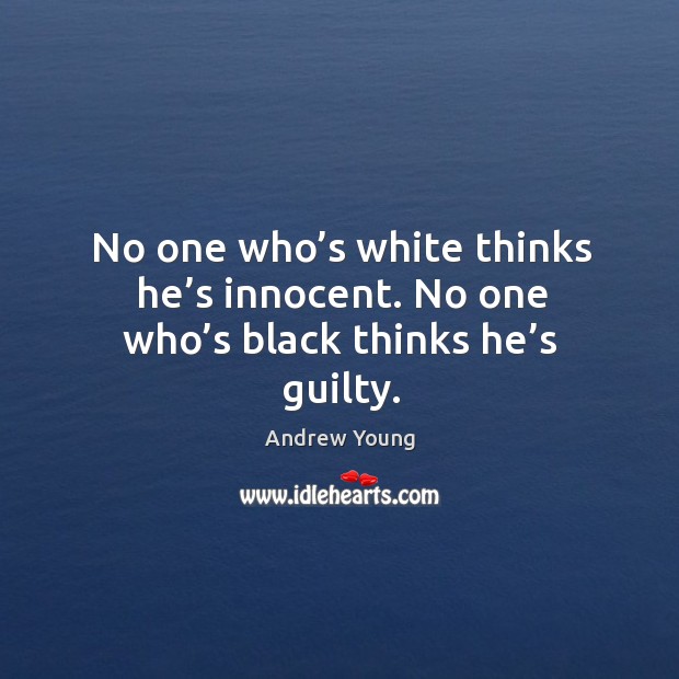 No one who’s white thinks he’s innocent. No one who’s black thinks he’s guilty. Andrew Young Picture Quote