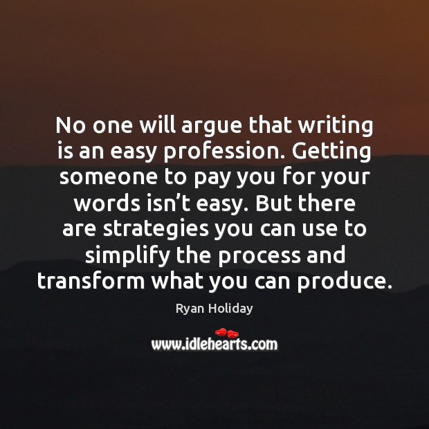 No one will argue that writing is an easy profession. Getting someone Ryan Holiday Picture Quote