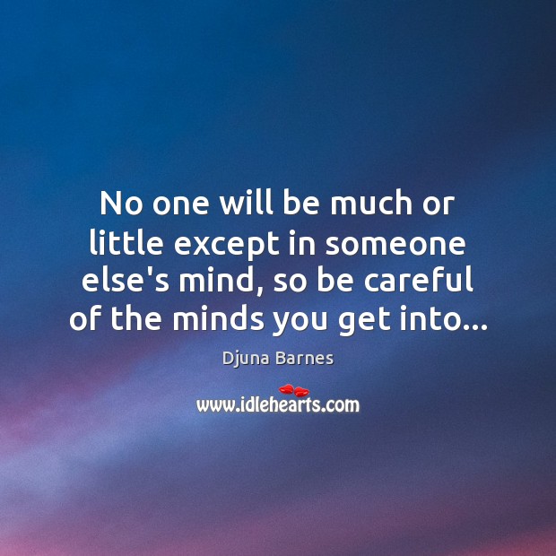 No one will be much or little except in someone else’s mind, Djuna Barnes Picture Quote