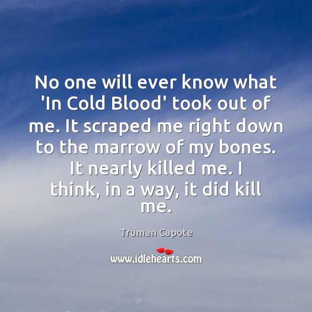 No one will ever know what ‘In Cold Blood’ took out of Truman Capote Picture Quote