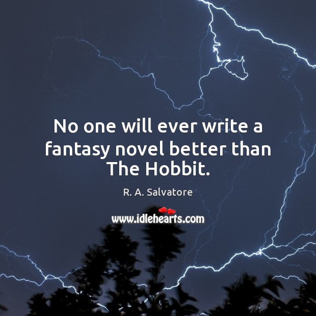 No one will ever write a fantasy novel better than The Hobbit. R. A. Salvatore Picture Quote