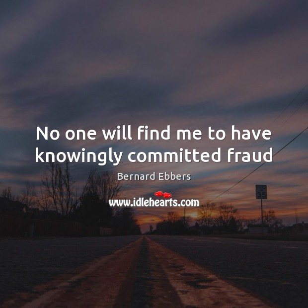 No one will find me to have knowingly committed fraud Image