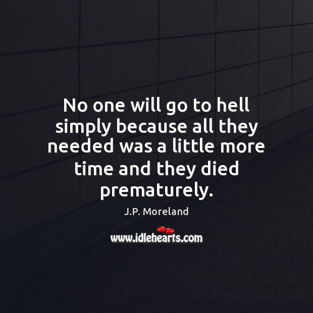 No one will go to hell simply because all they needed was J.P. Moreland Picture Quote