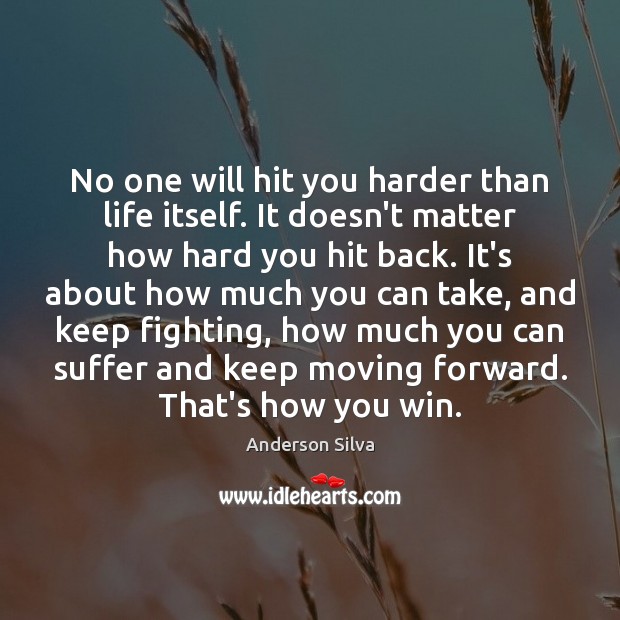 No one will hit you harder than life itself. It doesn’t matter Anderson Silva Picture Quote