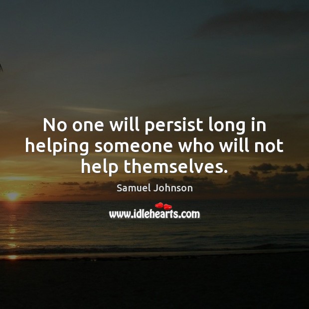 No one will persist long in helping someone who will not help themselves. Image