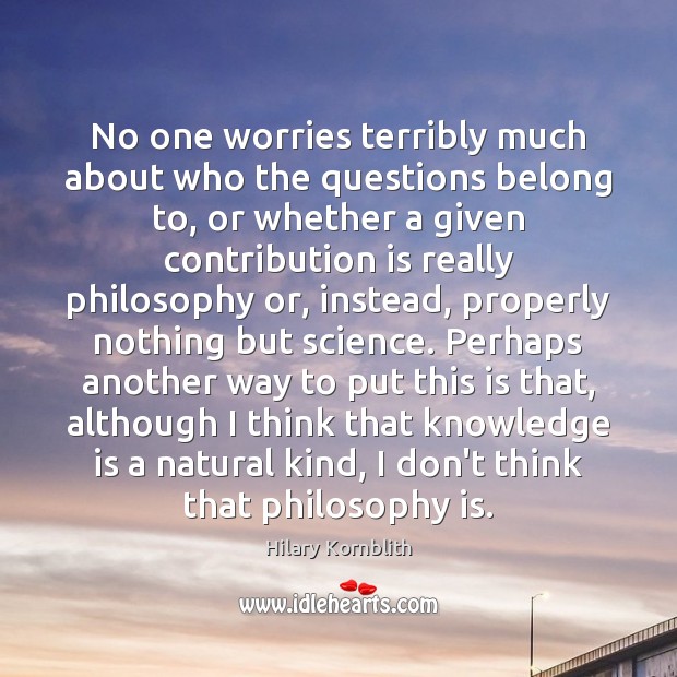 No one worries terribly much about who the questions belong to, or Hilary Kornblith Picture Quote