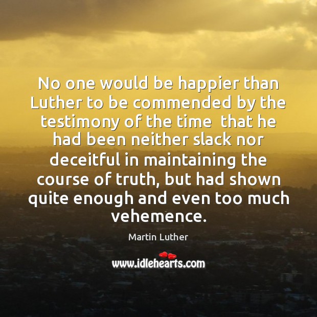 No one would be happier than Luther to be commended by the Martin Luther Picture Quote