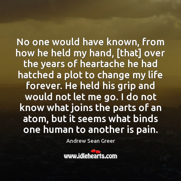 No one would have known, from how he held my hand, [that] Andrew Sean Greer Picture Quote