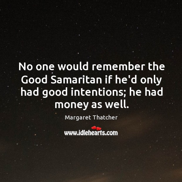 No one would remember the Good Samaritan if he’d only had good Good Intentions Quotes Image