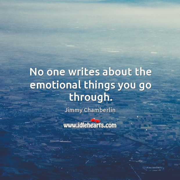No one writes about the emotional things you go through. Jimmy Chamberlin Picture Quote