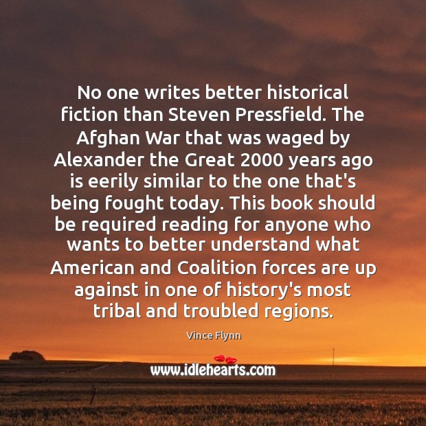 No one writes better historical fiction than Steven Pressfield. The Afghan War Vince Flynn Picture Quote