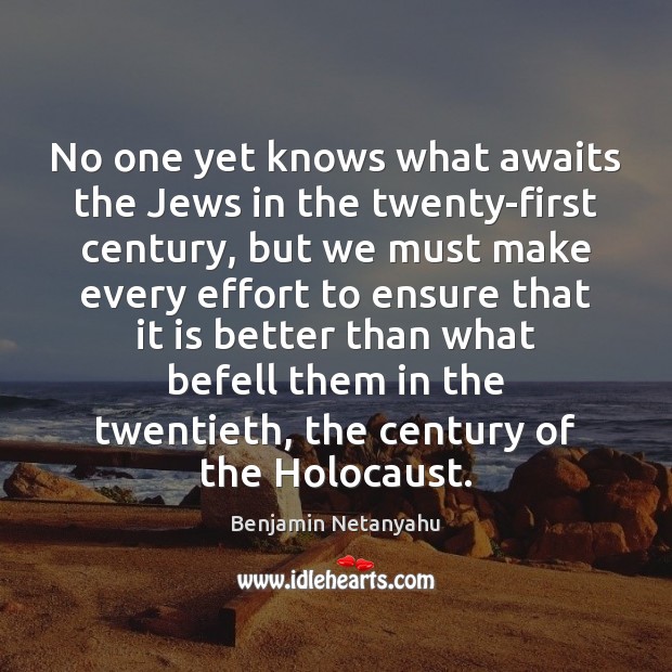No one yet knows what awaits the Jews in the twenty-first century, Benjamin Netanyahu Picture Quote