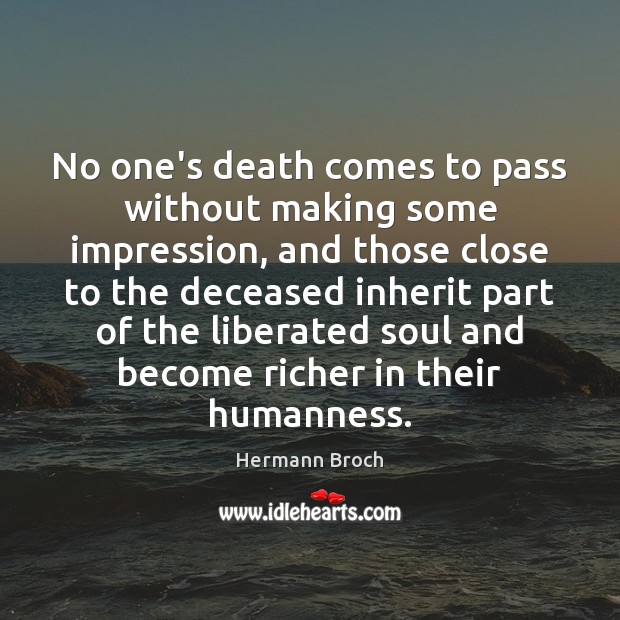 No one’s death comes to pass without making some impression, and those Hermann Broch Picture Quote