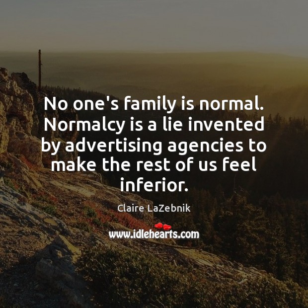No one’s family is normal. Normalcy is a lie invented by advertising Family Quotes Image