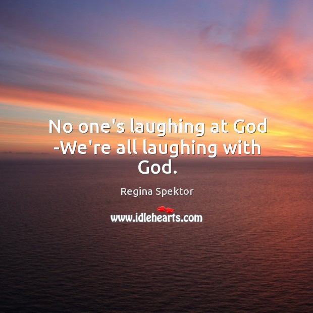No one’s laughing at God -We’re all laughing with God. Image