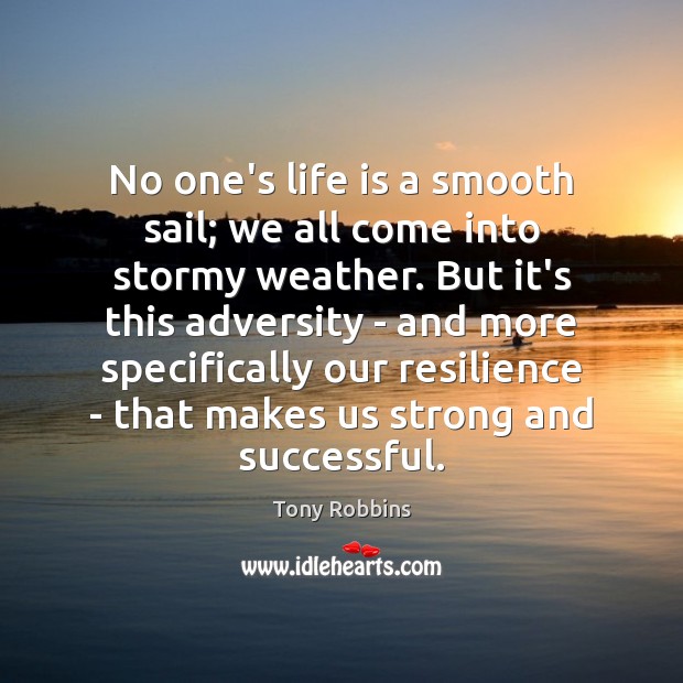 No one’s life is a smooth sail; we all come into stormy Tony Robbins Picture Quote