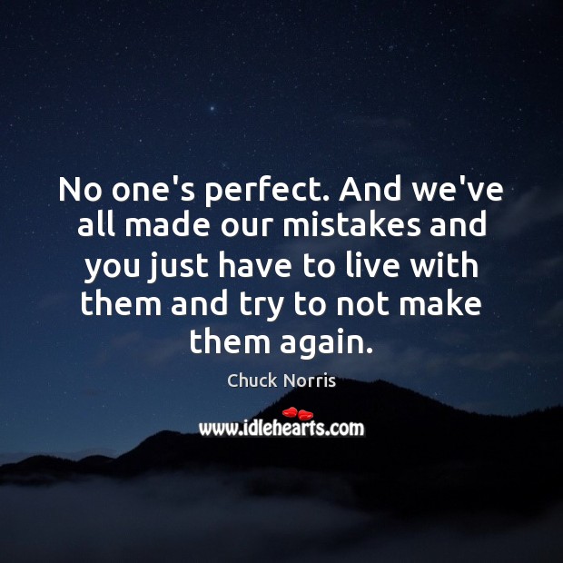 No one’s perfect. And we’ve all made our mistakes and you just Image