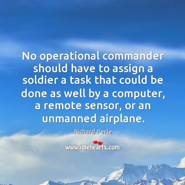 No operational commander should have to assign a soldier a task that could Image