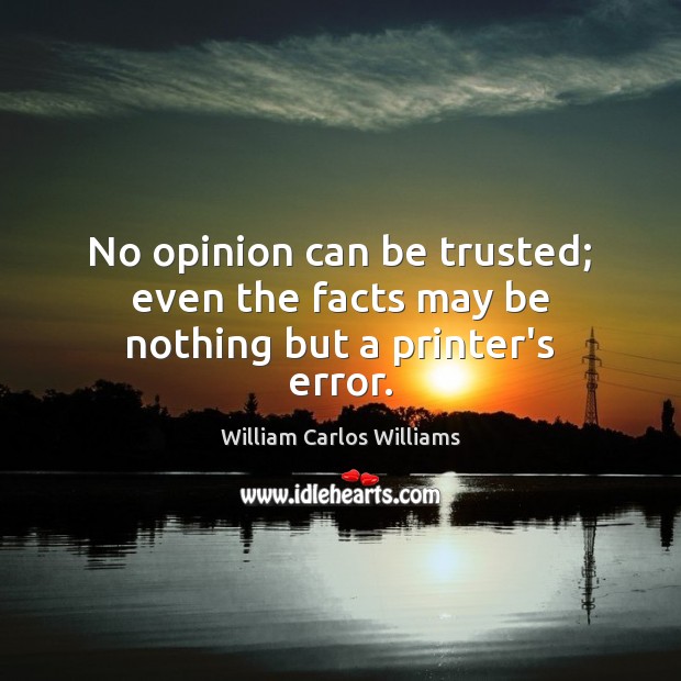 No opinion can be trusted; even the facts may be nothing but a printer’s error. Image