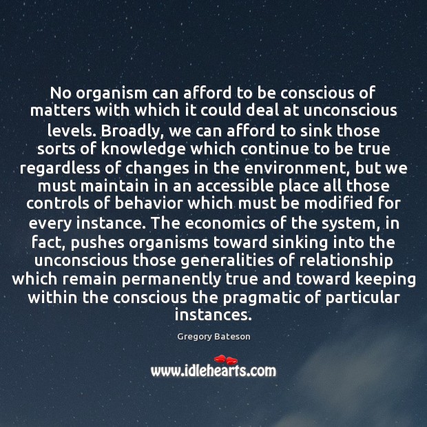 No organism can afford to be conscious of matters with which it Behavior Quotes Image