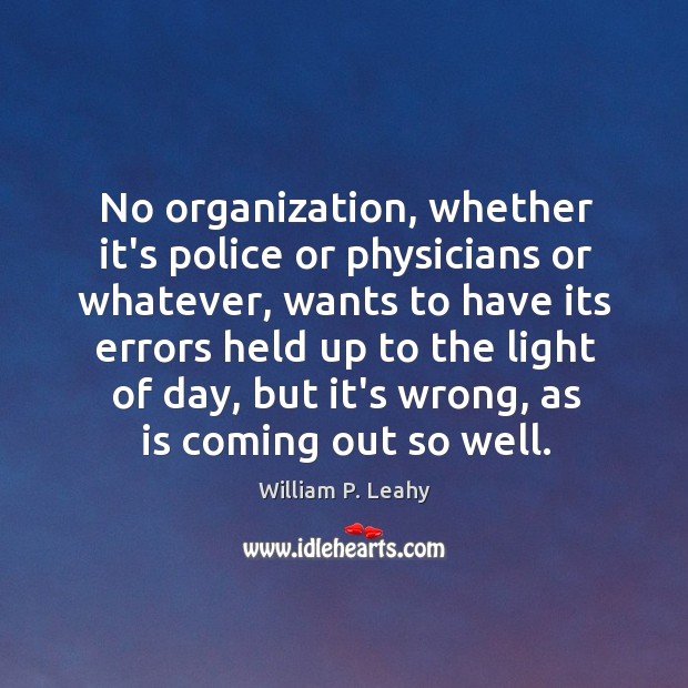 No organization, whether it’s police or physicians or whatever, wants to have William P. Leahy Picture Quote